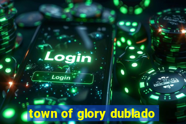 town of glory dublado